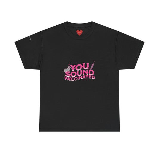 You sound vaccinated tee
