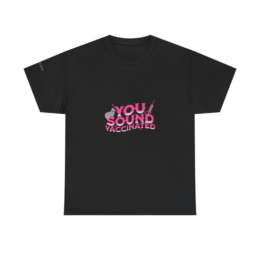 you sound vaccinated tee